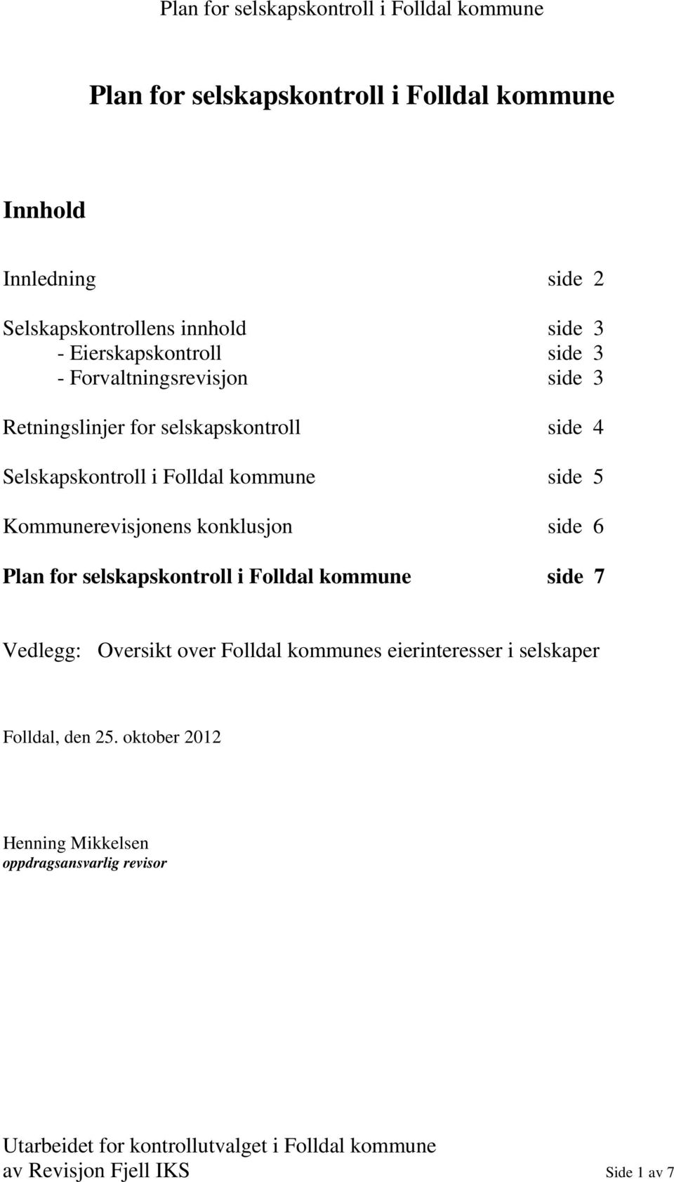 Kommunerevisjonens konklusjon side 6 Plan for selskapskontroll i Folldal kommune side 7 Vedlegg: Oversikt over Folldal kommunes