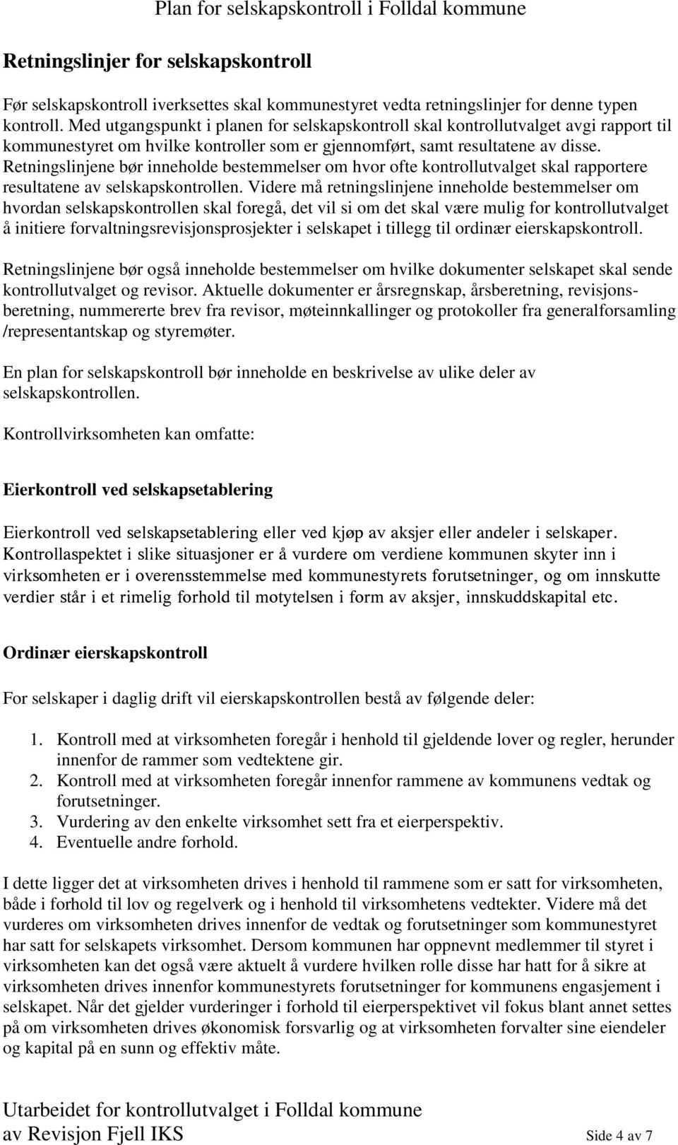 Retningslinjene bør inneholde bestemmelser om hvor ofte kontrollutvalget skal rapportere resultatene av selskapskontrollen.