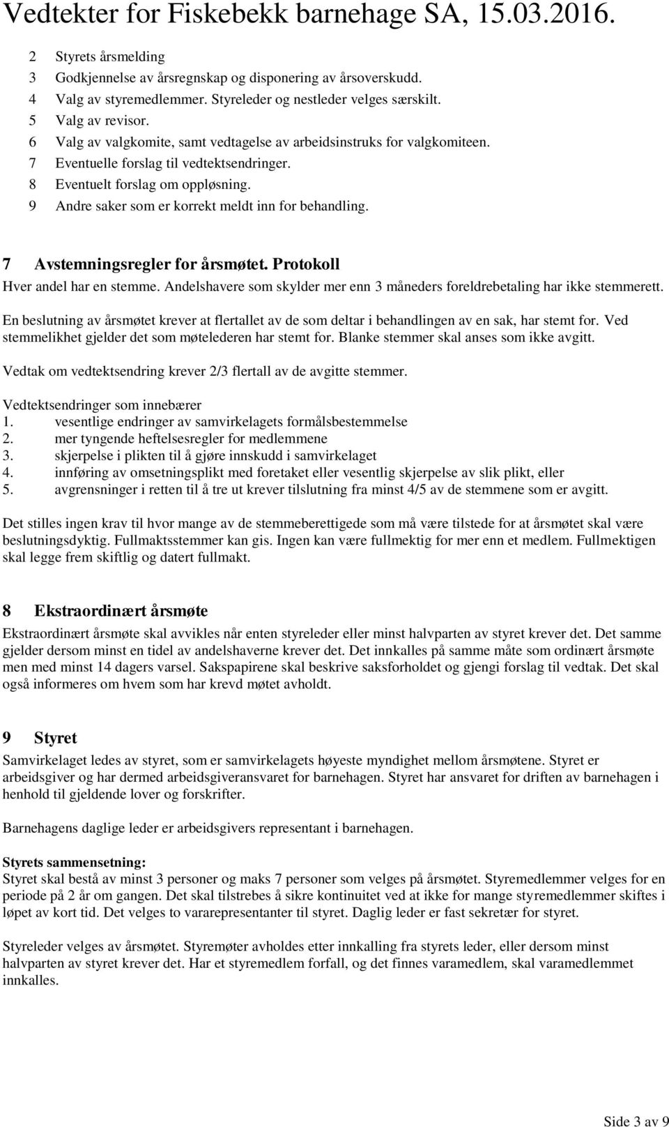 9 Andre saker som er korrekt meldt inn for behandling. 7 Avstemningsregler for årsmøtet. Protokoll Hver andel har en stemme.