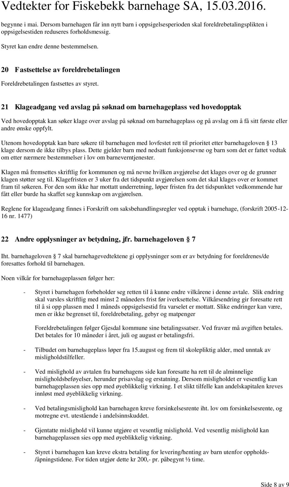 21 Klageadgang ved avslag på søknad om barnehageplass ved hovedopptak Ved hovedopptak kan søker klage over avslag på søknad om barnehageplass og på avslag om å få sitt første eller andre ønske