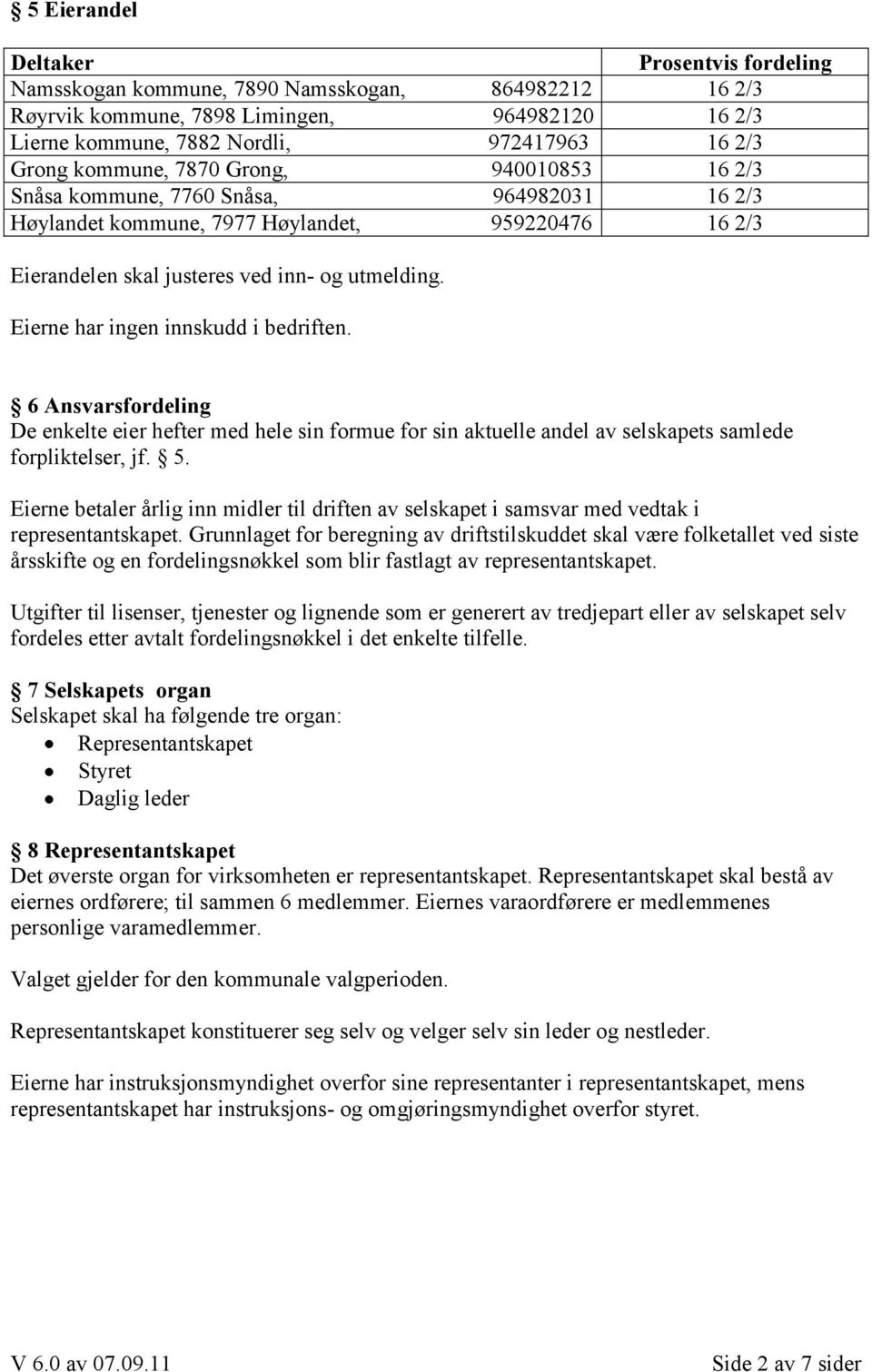 Eierne har ingen innskudd i bedriften. 6 Ansvarsfordeling De enkelte eier hefter med hele sin formue for sin aktuelle andel av selskapets samlede forpliktelser, jf. 5.