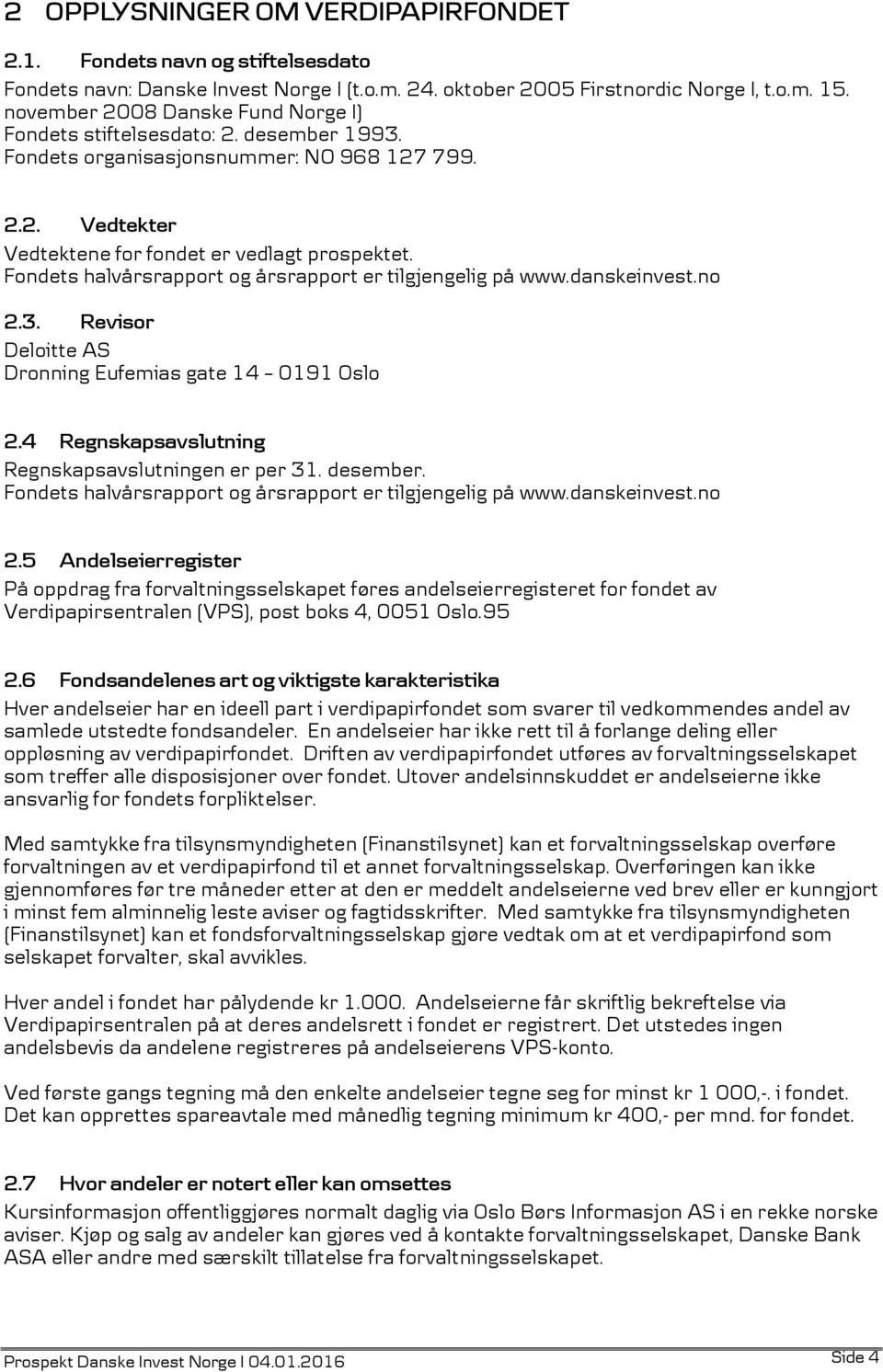 Fondets halvårsrapport og årsrapport er tilgjengelig på www.danskeinvest.no 2.3. Revisor Deloitte AS Dronning Eufemias gate 14 0191 Oslo 2.4 Regnskapsavslutning Regnskapsavslutningen er per 31.