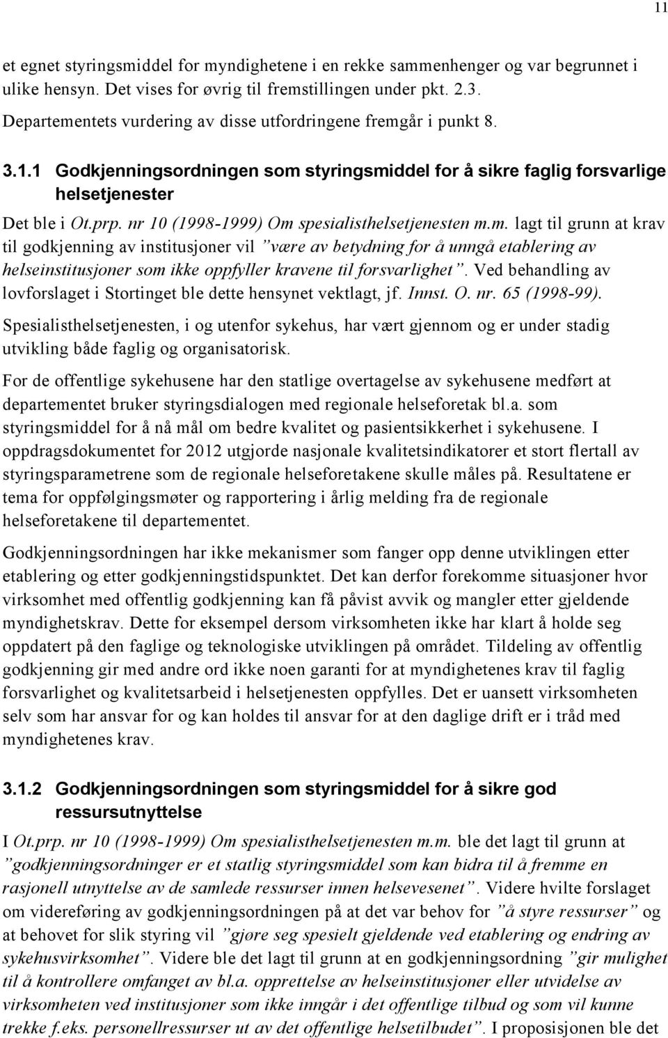 nr 10 (1998-1999) Om spesialisthelsetjenesten m.m. lagt til grunn at krav til godkjenning av institusjoner vil være av betydning for å unngå etablering av helseinstitusjoner som ikke oppfyller kravene til forsvarlighet.