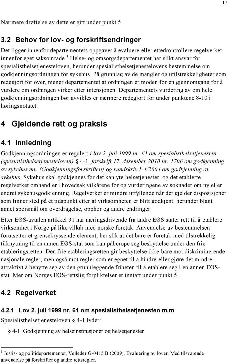 1 Helse- og omsorgsdepartementet har slikt ansvar for spesialisthelsetjenesteloven, herunder spesialisthelsetjenestelovens bestemmelse om godkjenningsordningen for sykehus.