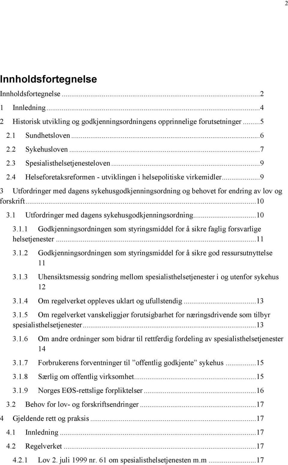 .. 9 3 Utfordringer med dagens sykehusgodkjenningsordning og behovet for endring av lov og forskrift... 10 3.1 Utfordringer med dagens sykehusgodkjenningsordning... 10 3.1.1 Godkjenningsordningen som styringsmiddel for å sikre faglig forsvarlige helsetjenester.