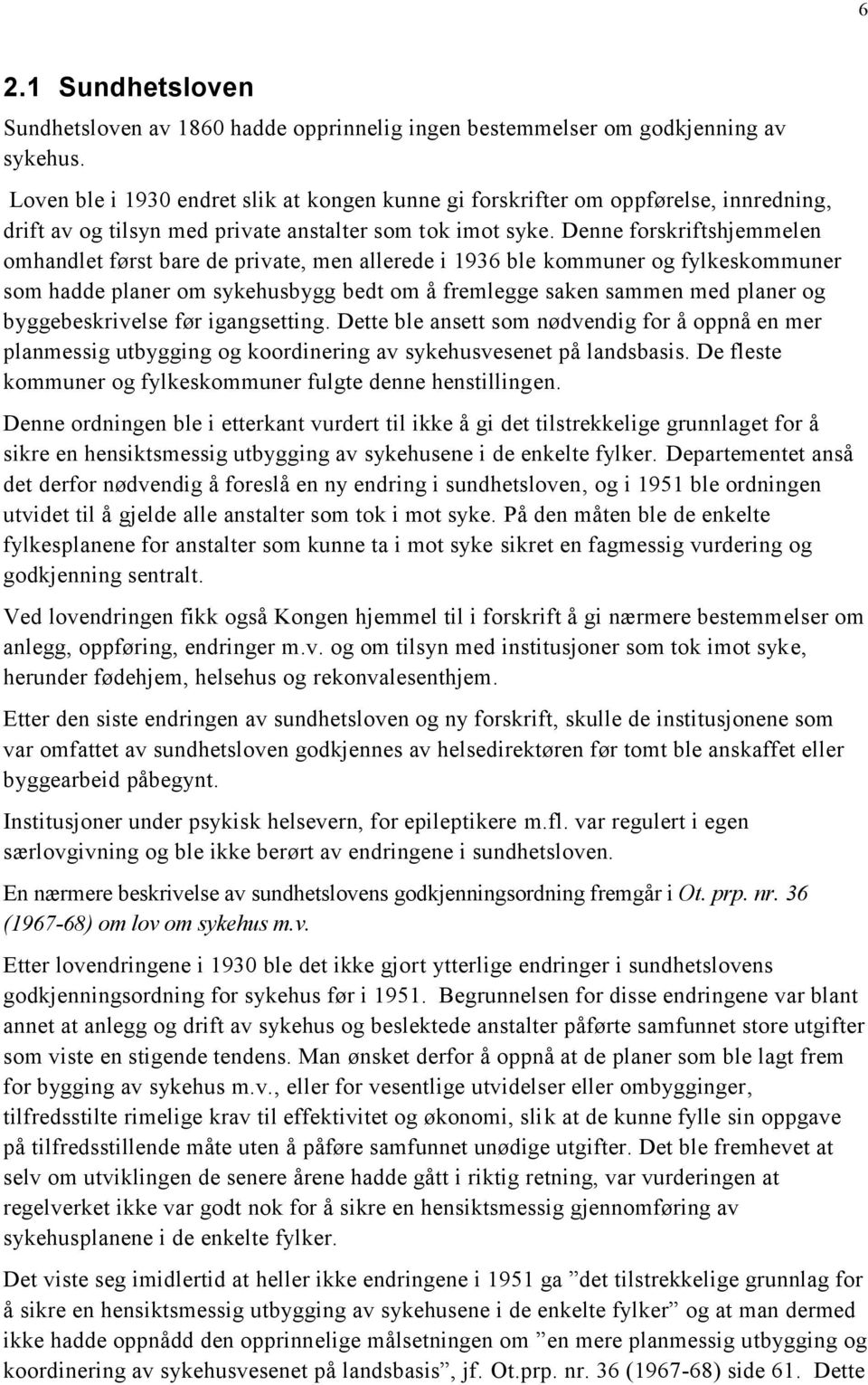 Denne forskriftshjemmelen omhandlet først bare de private, men allerede i 1936 ble kommuner og fylkeskommuner som hadde planer om sykehusbygg bedt om å fremlegge saken sammen med planer og