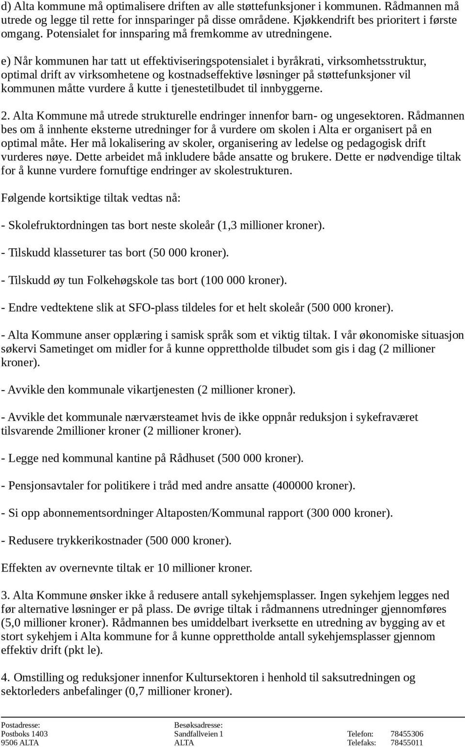 e) Når kommunen har tatt ut effektiviseringspotensialet i byråkrati, virksomhetsstruktur, optimal drift av virksomhetene og kostnadseffektive løsninger på støttefunksjoner vil kommunen måtte vurdere