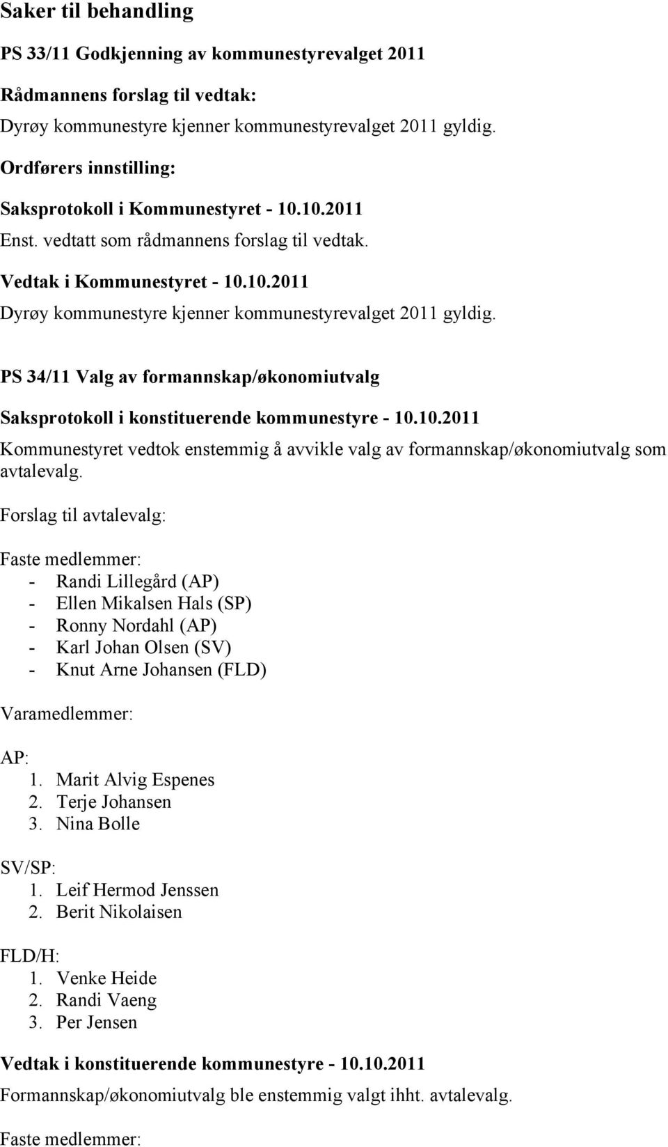 PS 34/11 Valg av formannskap/økonomiutvalg Kommunestyret vedtok enstemmig å avvikle valg av formannskap/økonomiutvalg som avtalevalg.