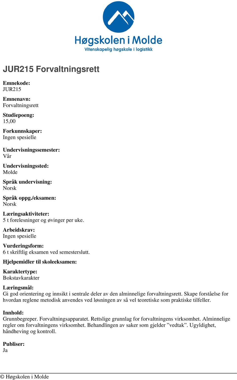 Hjelpemidler til skoleeksamen: Karaktertype: Bokstavkarakter Læringsmål: Gi god orientering og innsikt i sentrale deler av den alminnelige forvaltningsrett.