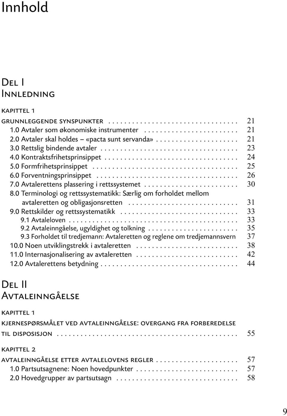 0 Terminologi og rettssystematikk: Særlig om forholdet mellom avtaleretten og obligasjonsretten... 9.0 Rettskilder og rettssystematikk... 9.1 Avtaleloven... 9.2 Avtaleinngåelse, ugyldighet og tolkning.