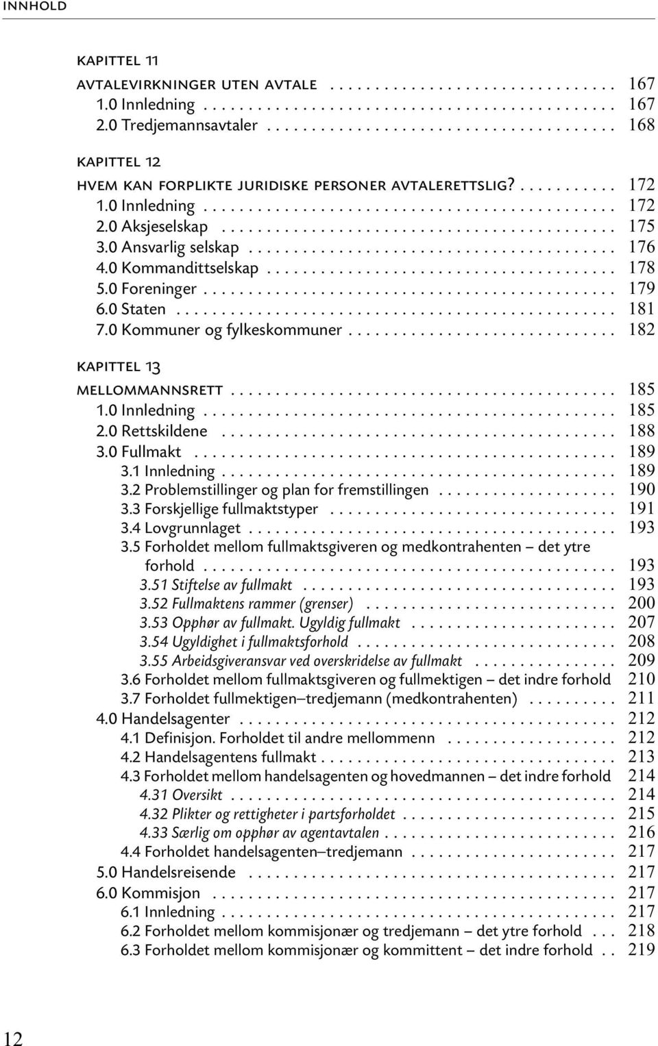 .. 3.3 Forskjellige fullmaktstyper... 3.4 Lovgrunnlaget... 3.5 Forholdet mellom fullmaktsgiveren og medkontrahenten det ytre forhold... 3.51 Stiftelse av fullmakt... 3.52 Fullmaktens rammer (grenser).