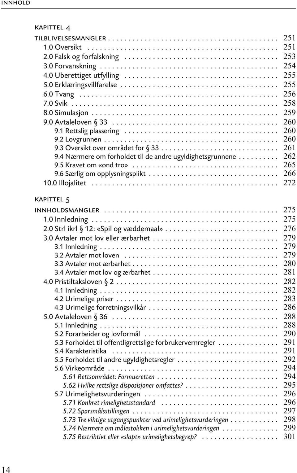 .. 10.0 Illojalitet... kapittel 5 innholdsmangler... 2.0 Strl ikrl 12: «Spil og væddemaal»... 3.0 Avtaler mot lov eller ærbarhet... 3.1 Innledning... 3.2 Avtaler mot loven... 3.3 Avtaler mot ærbarhet.