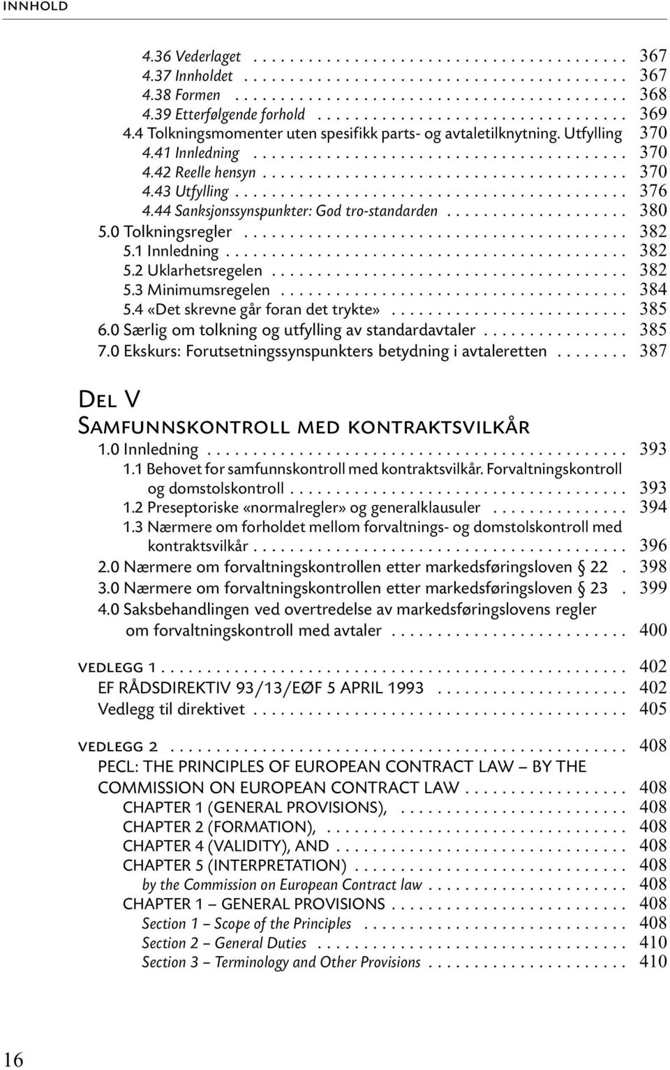 0 Særlig om tolkning og utfylling av standardavtaler... 7.0 Ekskurs: Forutsetningssynspunkters betydning i avtaleretten... Del V Samfunnskontroll med kontraktsvilkår 1.