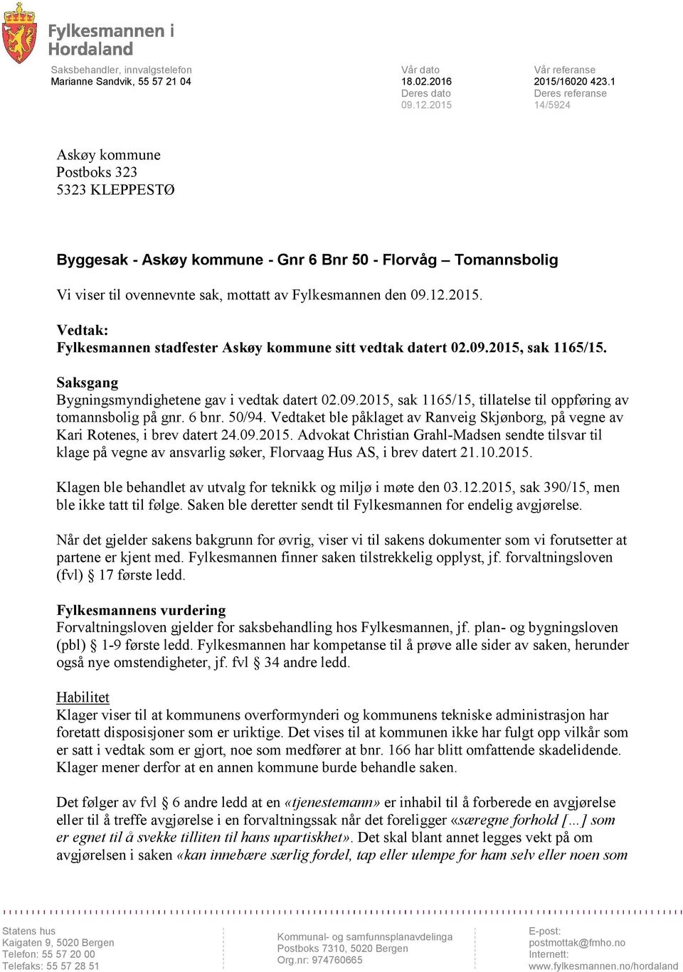 Vedtak: Fylkesmannen stadfester Askøy kommune sitt vedtak datert 02.09.2015, sak 1165/15. Saksgang Bygningsmyndighetene gav i vedtak datert 02.09.2015, sak 1165/15, tillatelse til oppføring av tomannsbolig på gnr.