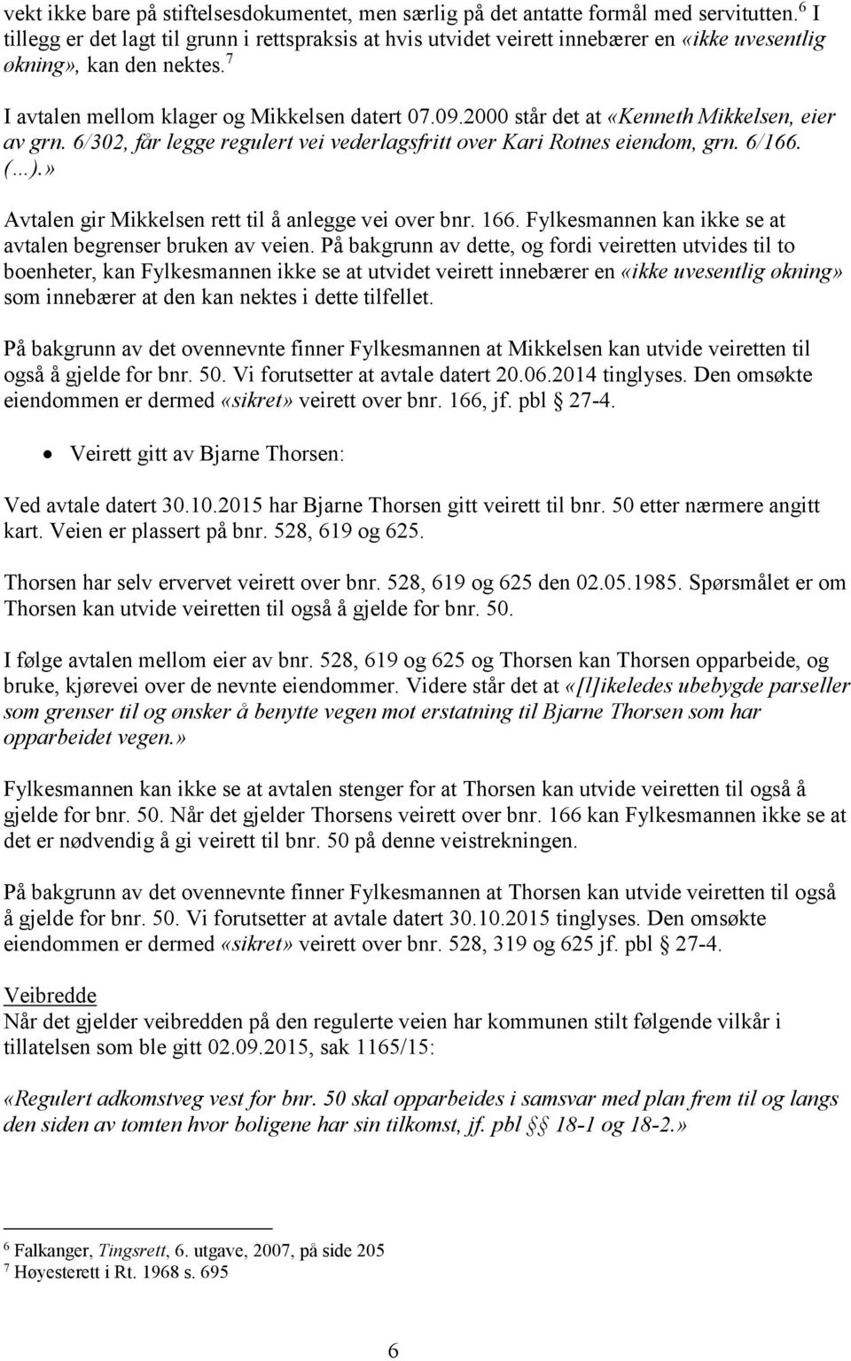 2000 står det at «Kenneth Mikkelsen, eier av grn. 6/302, får legge regulert vei vederlagsfritt over Kari Rotnes eiendom, grn. 6/166. ( ).» Avtalen gir Mikkelsen rett til å anlegge vei over bnr. 166.