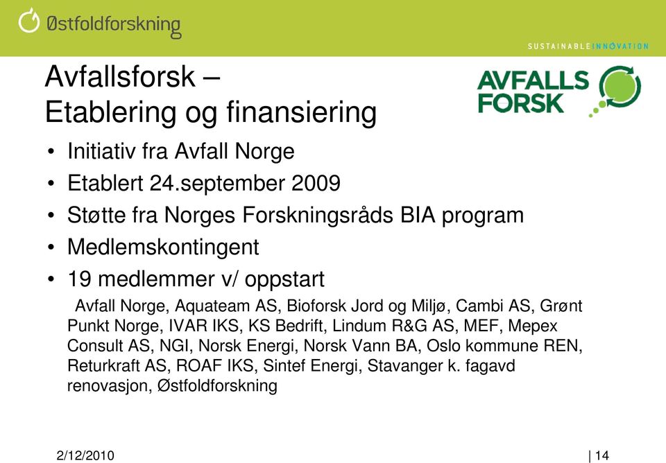 Aquateam AS, Bioforsk Jord og Miljø, Cambi AS, Grønt Punkt Norge, IVAR IKS, KS Bedrift, Lindum R&G AS, MEF, Mepex