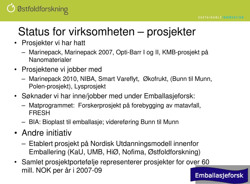 Matprogrammet: Forskerprosjekt på forebygging av matavfall, FRESH BIA: Bioplast til emballasje; videreføring Bunn til Munn Andre initiativ Etablert prosjekt på