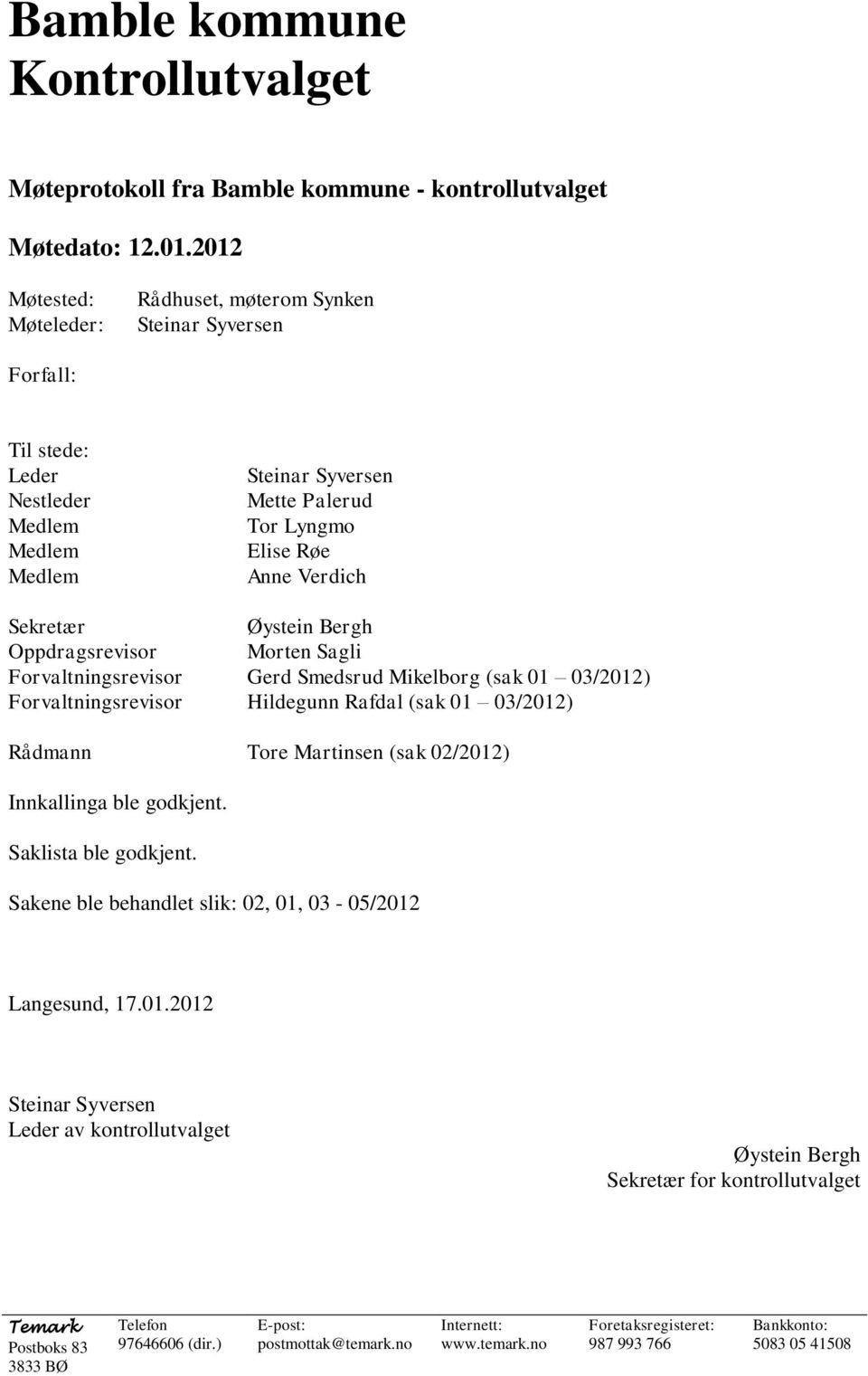 Steinar Syversen Mette Palerud Tor Lyngmo Elise Røe Anne Verdich Øystein Bergh Morten Sagli Gerd Smedsrud Mikelborg (sak 01 03/2012) Hildegunn Rafdal (sak 01 03/2012) Tore Martinsen (sak 02/2012)