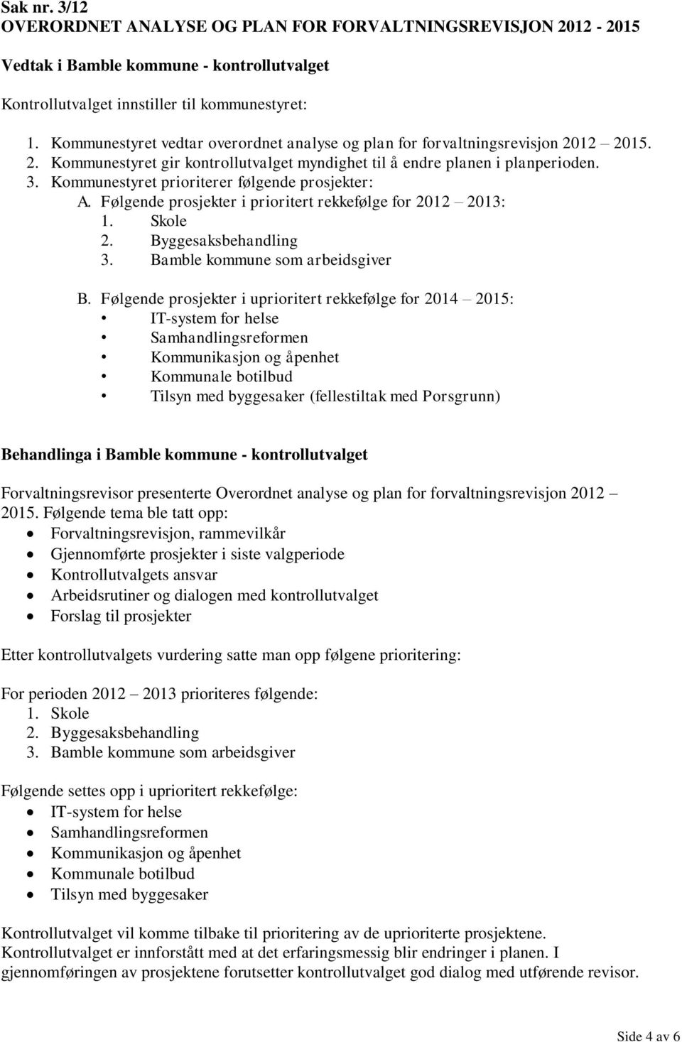 Kommunestyret prioriterer følgende prosjekter: A. Følgende prosjekter i prioritert rekkefølge for 2012 2013: 1. Skole 2. Byggesaksbehandling 3. Bamble kommune som arbeidsgiver B.