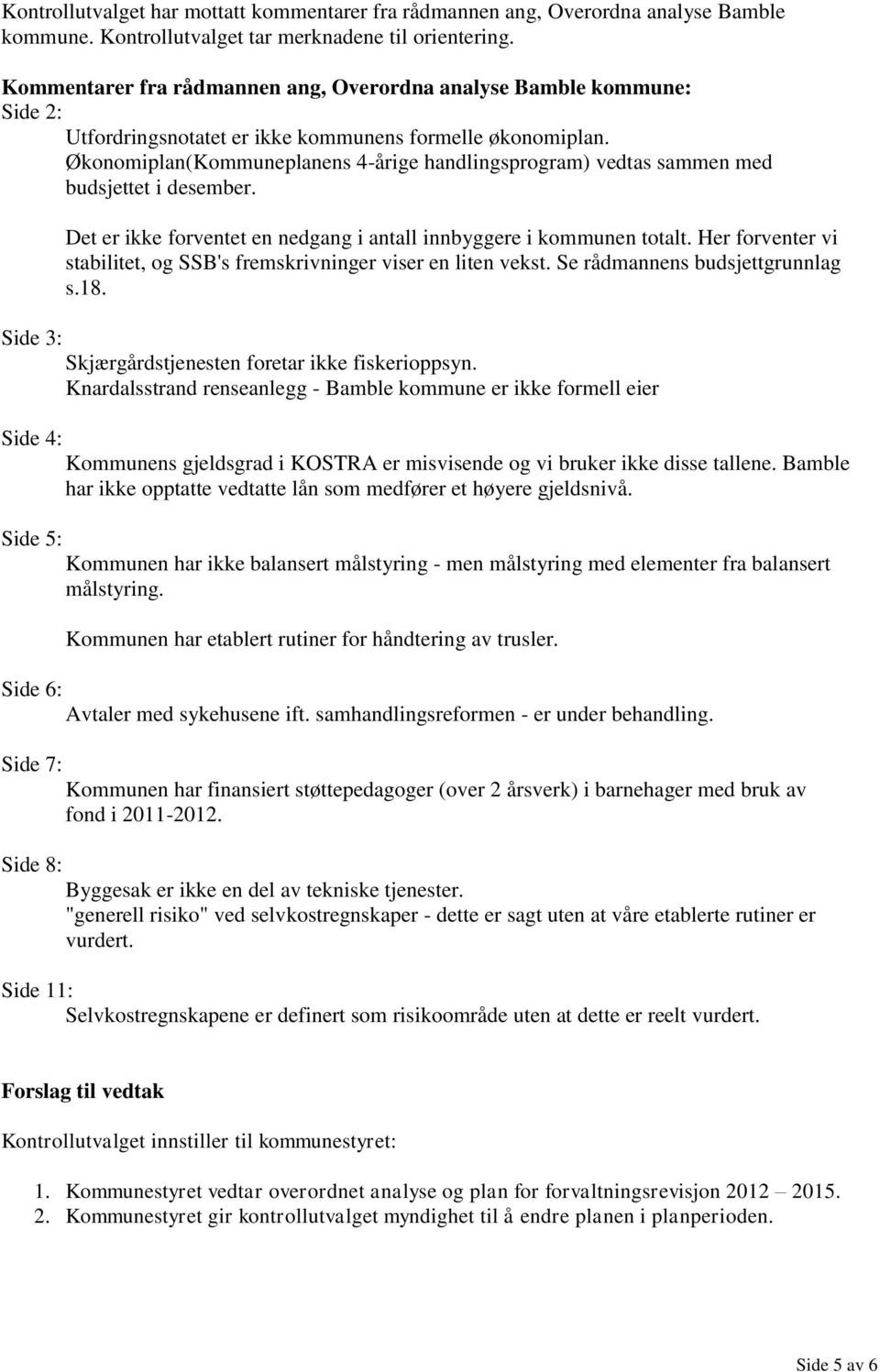 Økonomiplan(Kommuneplanens 4-årige handlingsprogram) vedtas sammen med budsjettet i desember. Det er ikke forventet en nedgang i antall innbyggere i kommunen totalt.