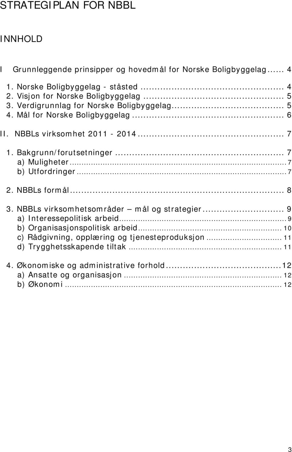 .. 7 b) Utfordringer... 7 2. NBBLs formål... 8 3. NBBLs virksomhetsområder mål og strategier... 9 a) Interessepolitisk arbeid... 9 b) Organisasjonspolitisk arbeid.