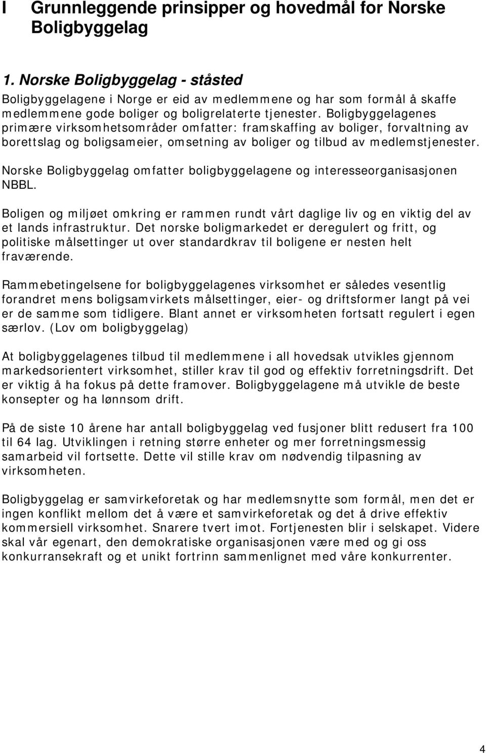 Boligbyggelagenes primære virksomhetsområder omfatter: framskaffing av boliger, forvaltning av borettslag og boligsameier, omsetning av boliger og tilbud av medlemstjenester.