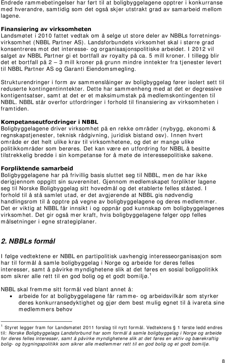 Landsforbundets virksomhet skal i større grad konsentreres mot det interesse- og organisasjonspolitiske arbeidet. I 2012 vil salget av NBBL Partner gi et bortfall av royalty på ca. 5 mill kroner.