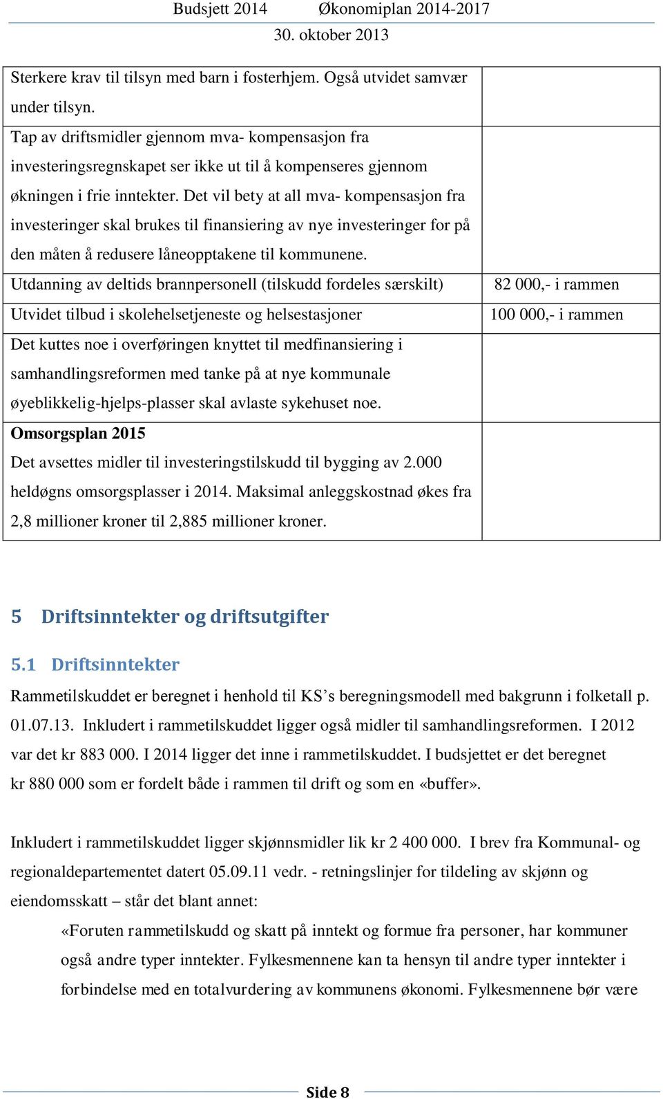 Det vil bety at all mva- kompensasjon fra investeringer skal brukes til finansiering av nye investeringer for på den måten å redusere låneopptakene til kommunene.