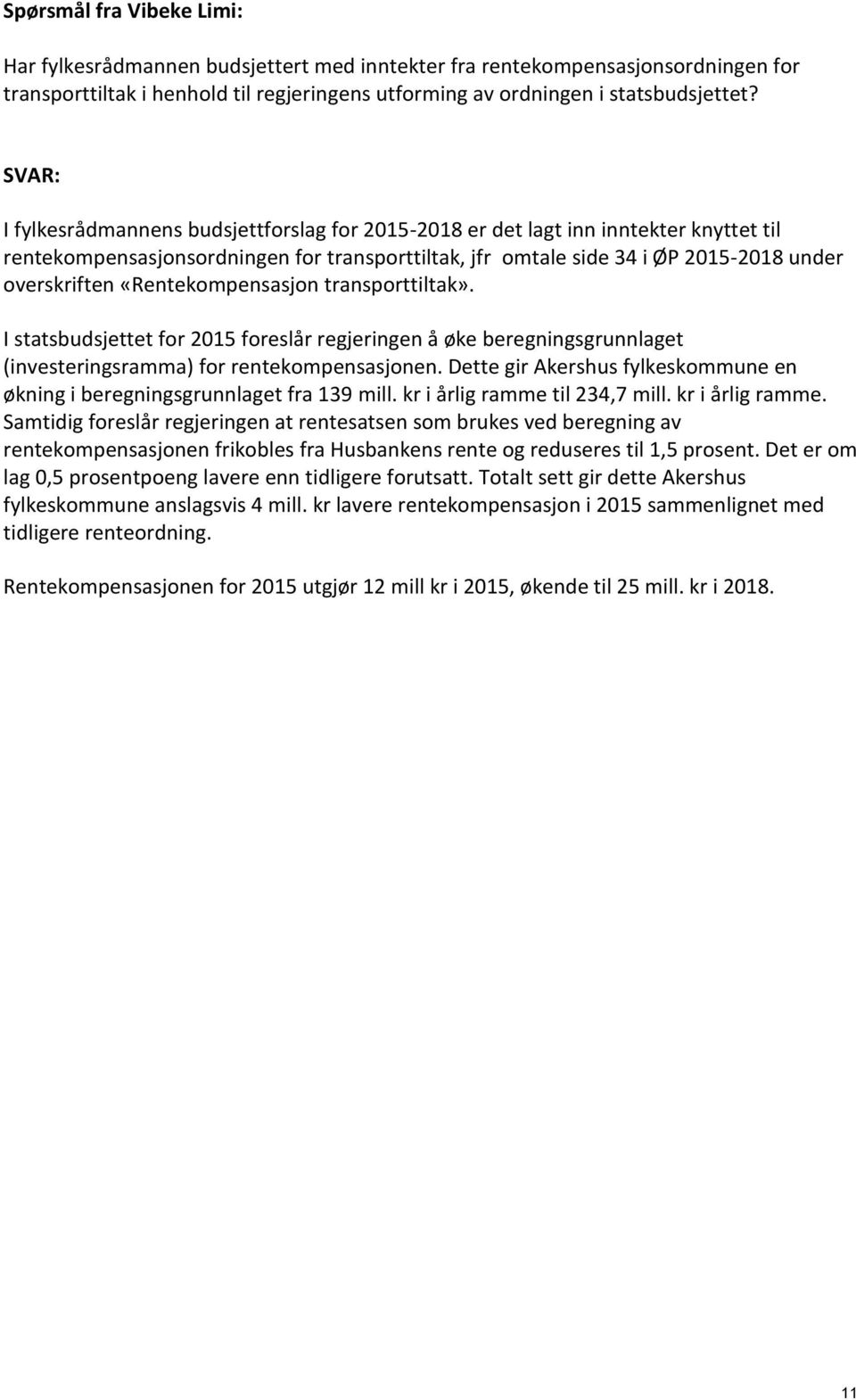 «Rentekompensasjon transporttiltak». I statsbudsjettet for 2015 foreslår regjeringen å øke beregningsgrunnlaget (investeringsramma) for rentekompensasjonen.