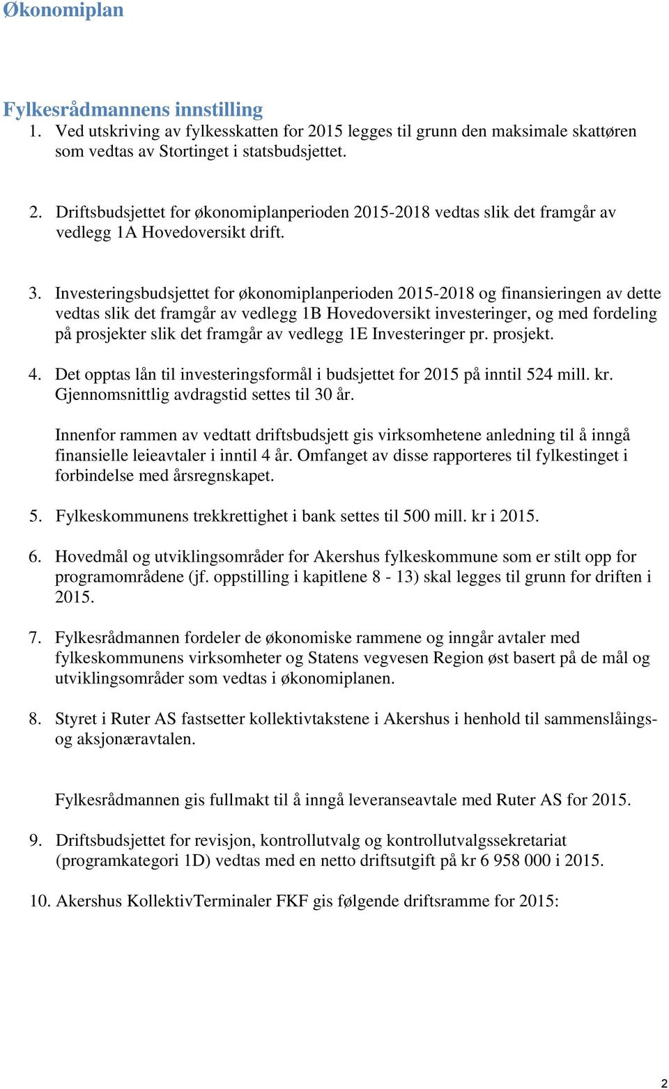 framgår av vedlegg 1E Investeringer pr. prosjekt. 4. Det opptas lån til investeringsformål i budsjettet for 2015 på inntil 524 mill. kr. Gjennomsnittlig avdragstid settes til 30 år.