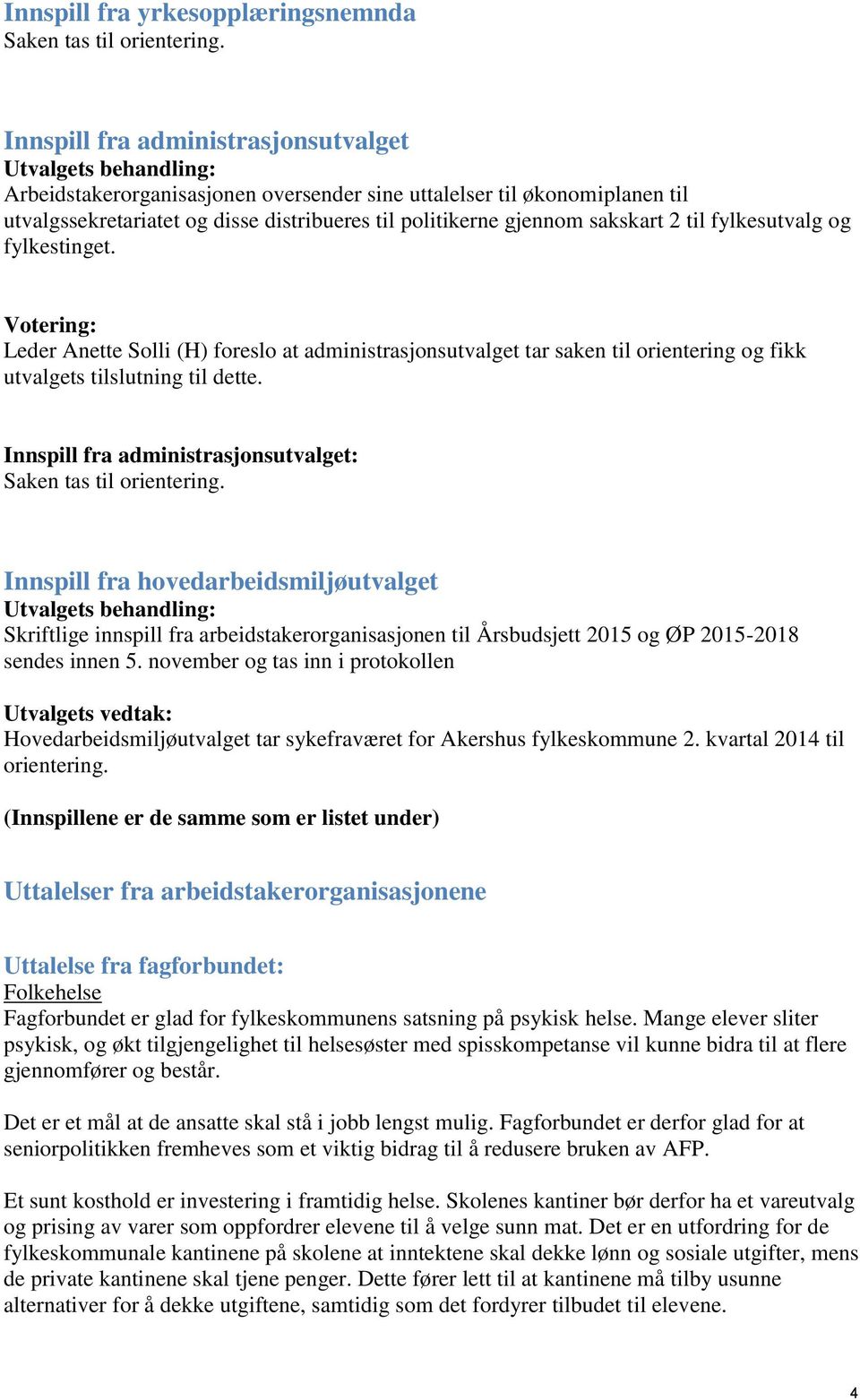 gjennom sakskart 2 til fylkesutvalg og fylkestinget. Votering: Leder Anette Solli (H) foreslo at administrasjonsutvalget tar saken til orientering og fikk utvalgets tilslutning til dette.