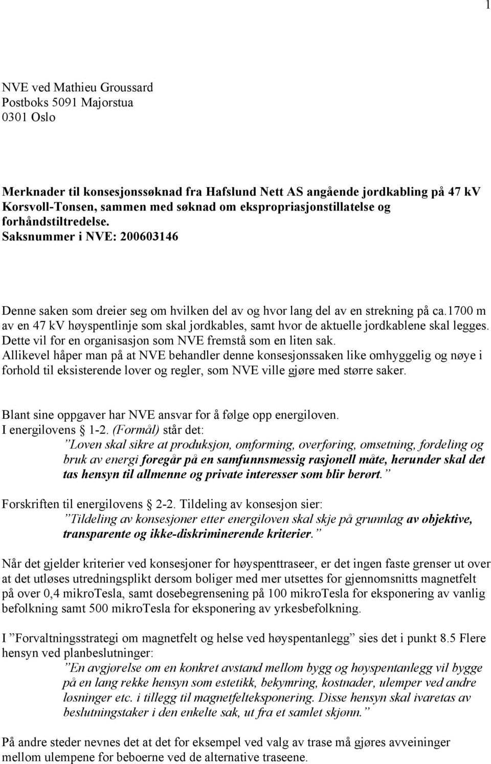 1700 m av en 47 kv høyspentlinje som skal jordkables, samt hvor de aktuelle jordkablene skal legges. Dette vil for en organisasjon som NVE fremstå som en liten sak.