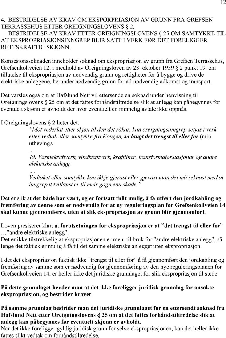 Konsesjonssøknaden inneholder søknad om ekspropriasjon av grunn fra Grefsen Terrassehus, Grefsenkollveien 12, i medhold av Oreigningsloven av 23.