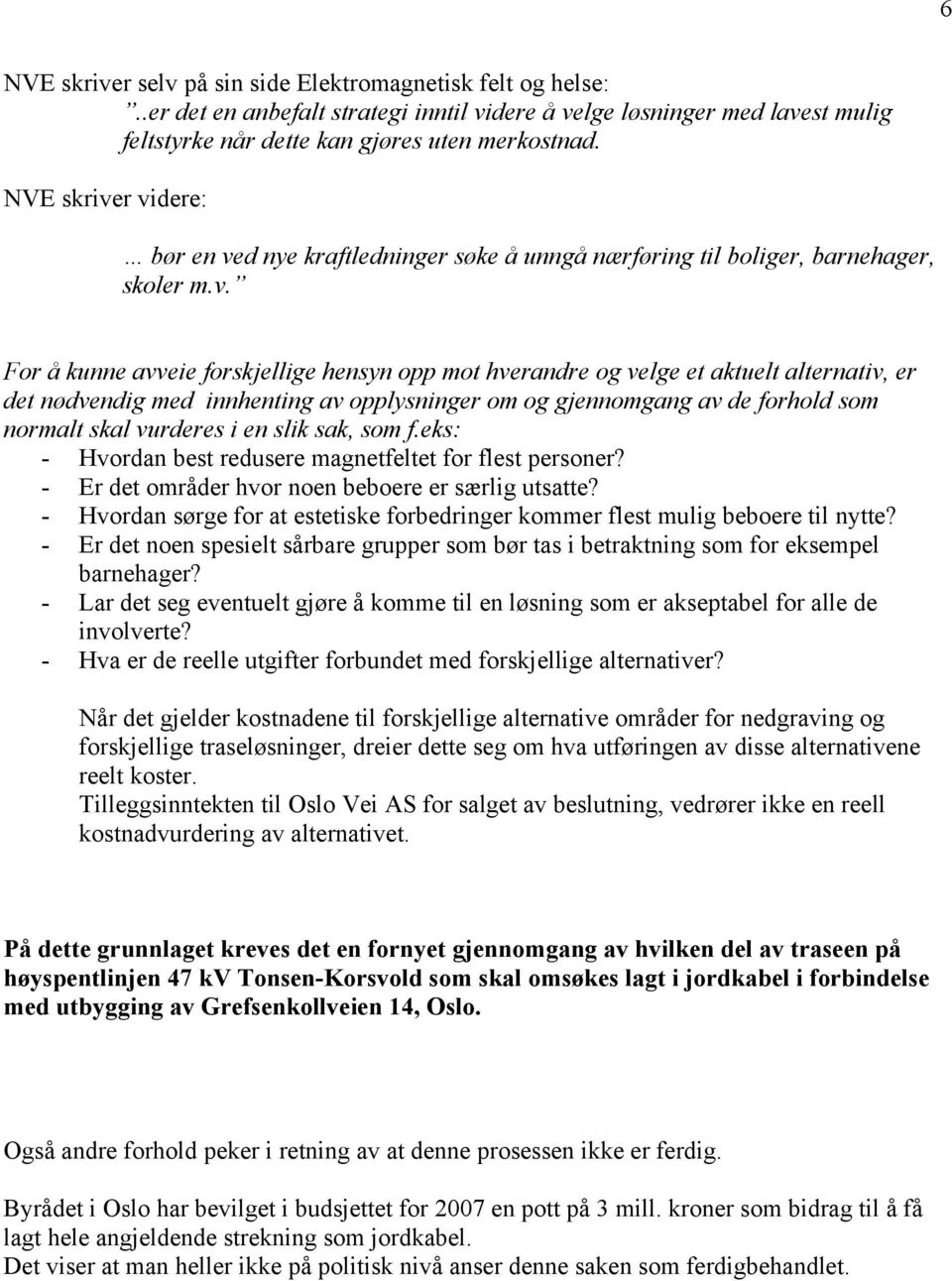 r videre: bør en ved nye kraftledninger søke å unngå nærføring til boliger, barnehager, skoler m.v. For å kunne avveie forskjellige hensyn opp mot hverandre og velge et aktuelt alternativ, er det