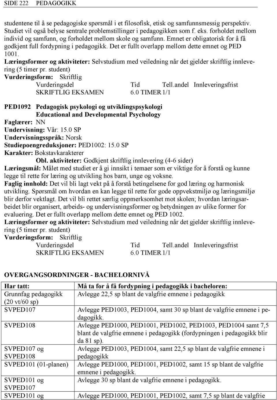 Læringsformer og aktiviteter: Selvstudium med veiledning når det gjelder skriftlig innlevering (5 timer pr. student) Vurderingsform: Skriftlig SKRIFTLIG EKSAMEN 6.