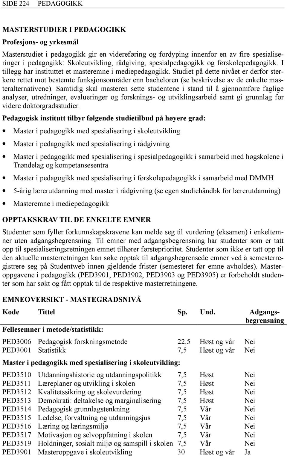 Studiet på dette nivået er derfor sterkere rettet mot bestemte funksjonsområder enn bacheloren (se beskrivelse av de enkelte masteralternativene).