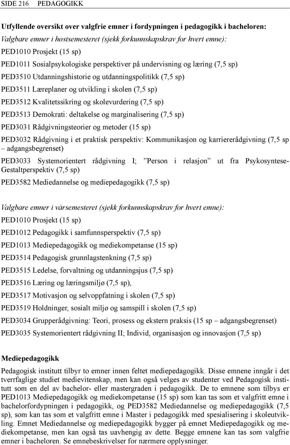 Kvalitetssikring og skolevurdering (7,5 sp) PED3513 Demokrati: deltakelse og marginalisering (7,5 sp) PED3031 Rådgivningsteorier og metoder (15 sp) PED3032 Rådgivning i et praktisk perspektiv: