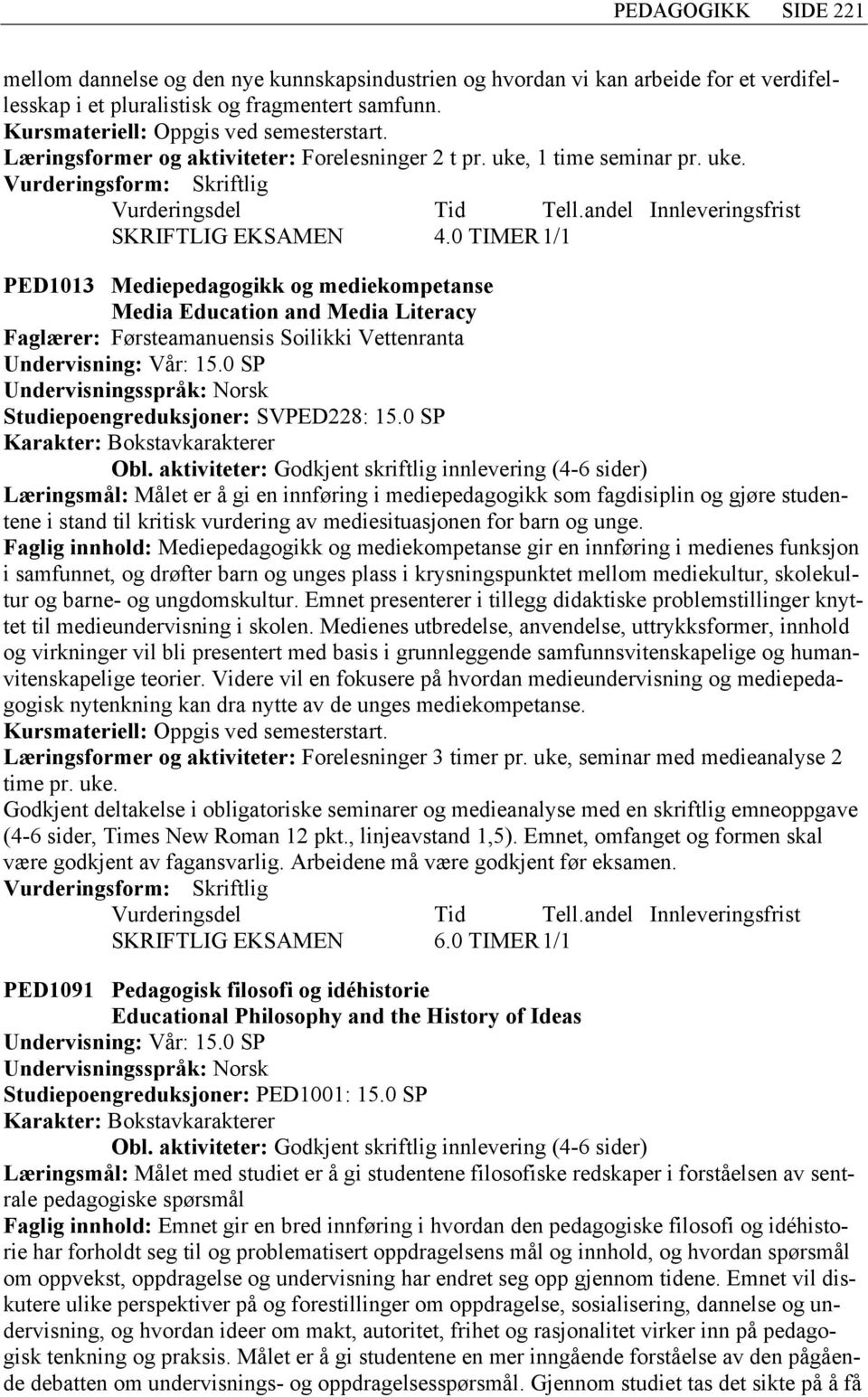 0 TIMER 1/1 PED1013 Mediepedagogikk og mediekompetanse Media Education and Media Literacy Faglærer: Førsteamanuensis Soilikki Vettenranta Undervisning: Vår: 15.