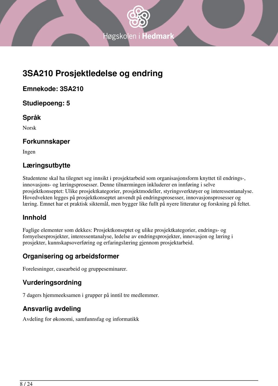 Hovedvekten legges på prosjektkonseptet anvendt på endringsprosesser, innovasjonsprosesser og læring. Emnet har et praktisk siktemål, men bygger like fullt på nyere litteratur og forskning på feltet.