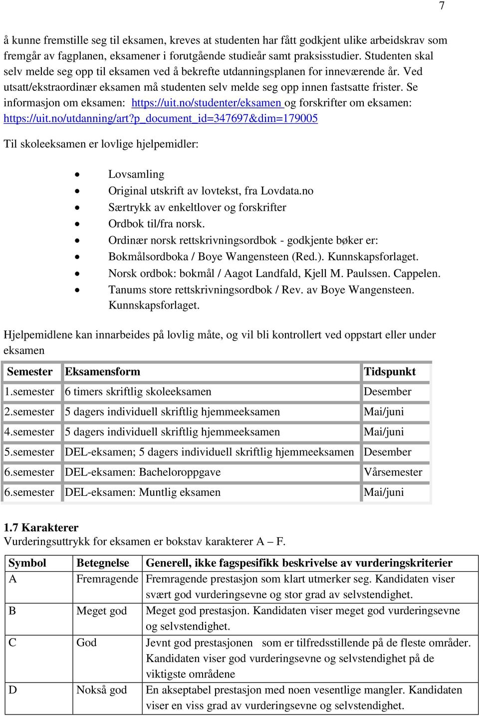 Se informasjon om eksamen: https://uit.no/studenter/eksamen og forskrifter om eksamen: https://uit.no/utdanning/art?