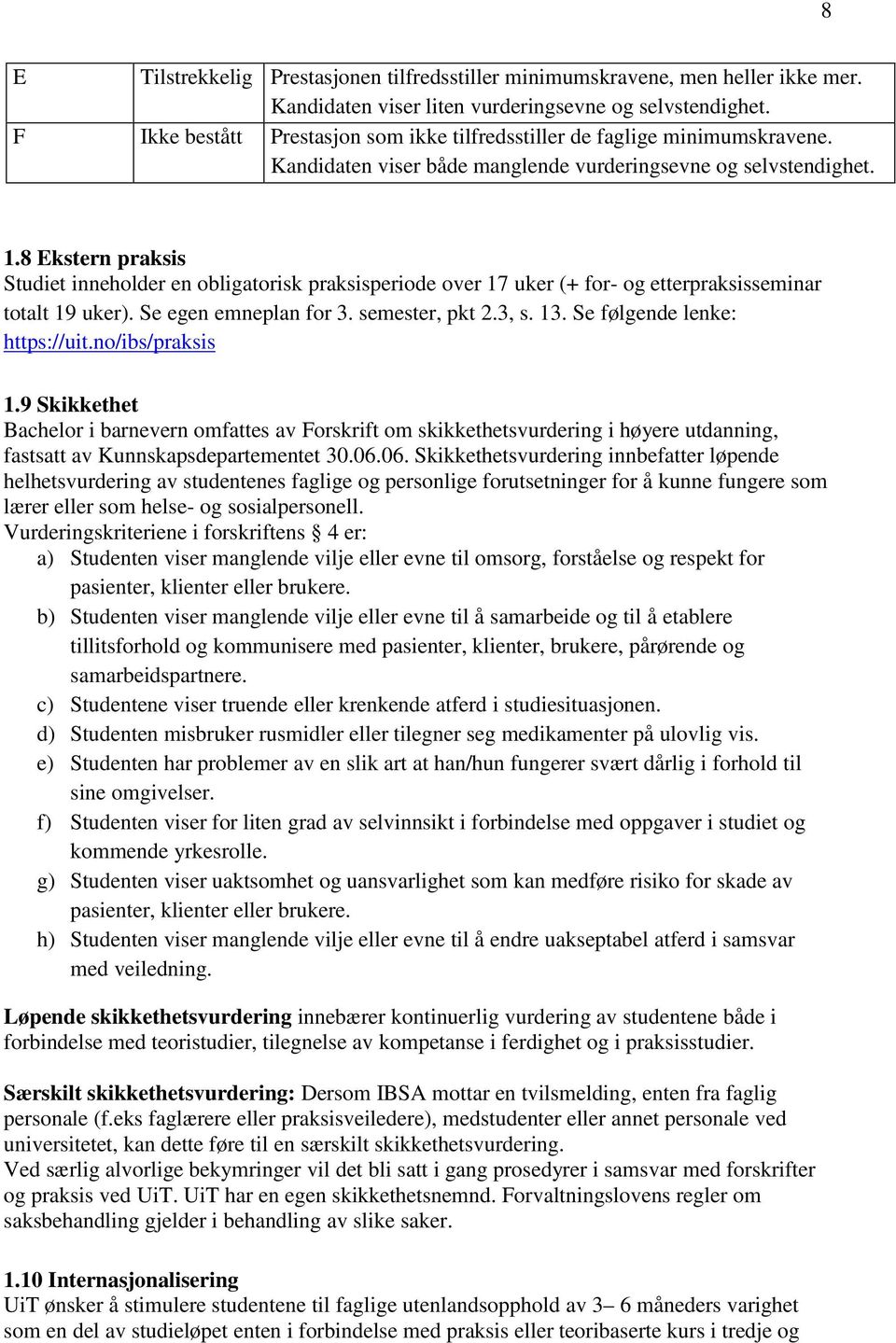 8 Ekstern praksis Studiet inneholder en obligatorisk praksisperiode over 17 uker (+ for- og etterpraksisseminar totalt 19 uker). Se egen emneplan for 3. semester, pkt 2.3, s. 13.