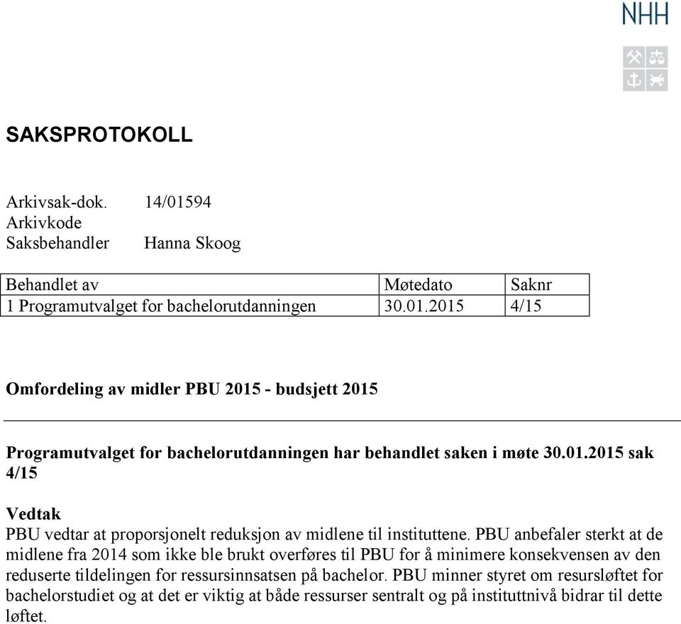 PBU anbefaler sterkt at de midlene fra 2014 som ikke ble brukt overføres til PBU for å minimere konsekvensen av den reduserte tildelingen for ressursinnsatsen på bachelor.