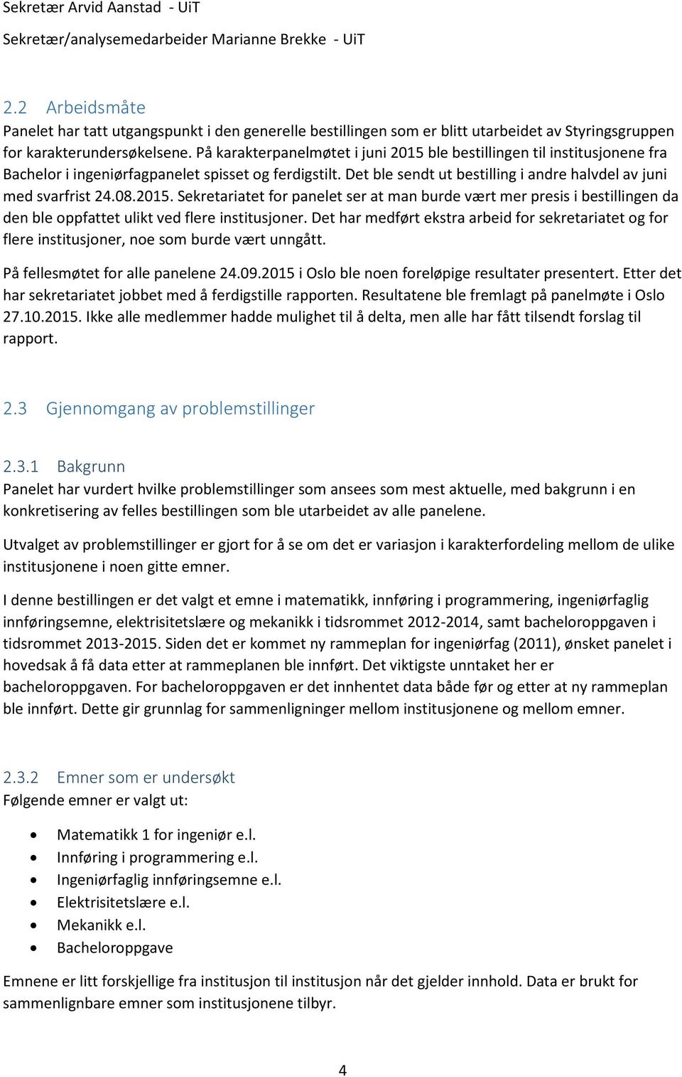 På karakterpanelmøtet i juni 2015 ble bestillingen til institusjonene fra Bachelor i ingeniørfagpanelet spisset og ferdigstilt. Det ble sendt ut bestilling i andre halvdel av juni med svarfrist 24.08.