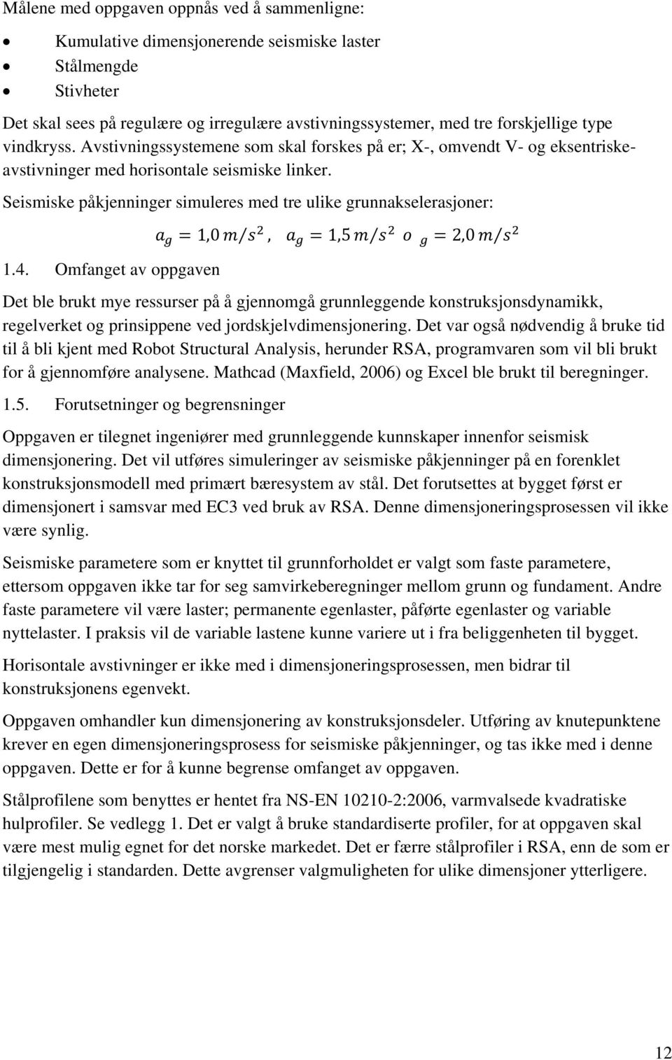 Seismiske påkjenninger simuleres med tre ulike grunnakselerasjoner: 1.4.