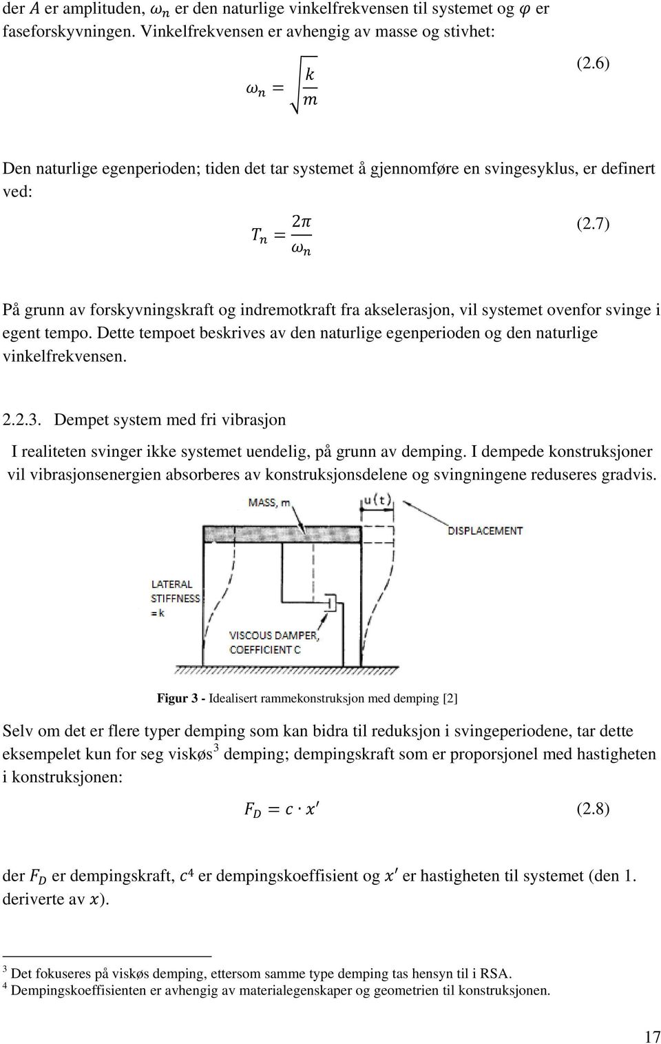 7) ω n På grunn av forskyvningskraft og indremotkraft fra akselerasjon, vil systemet ovenfor svinge i egent tempo.