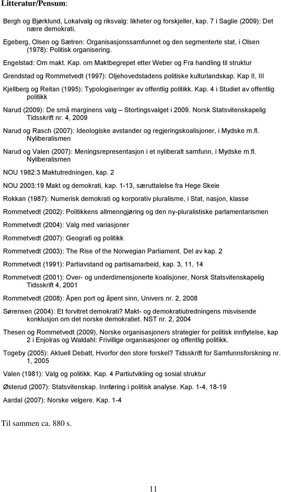 om Maktbegrepet etter Weber og Fra handling til struktur Grendstad og Rommetvedt (1997): Oljehovedstadens politiske kulturlandskap.