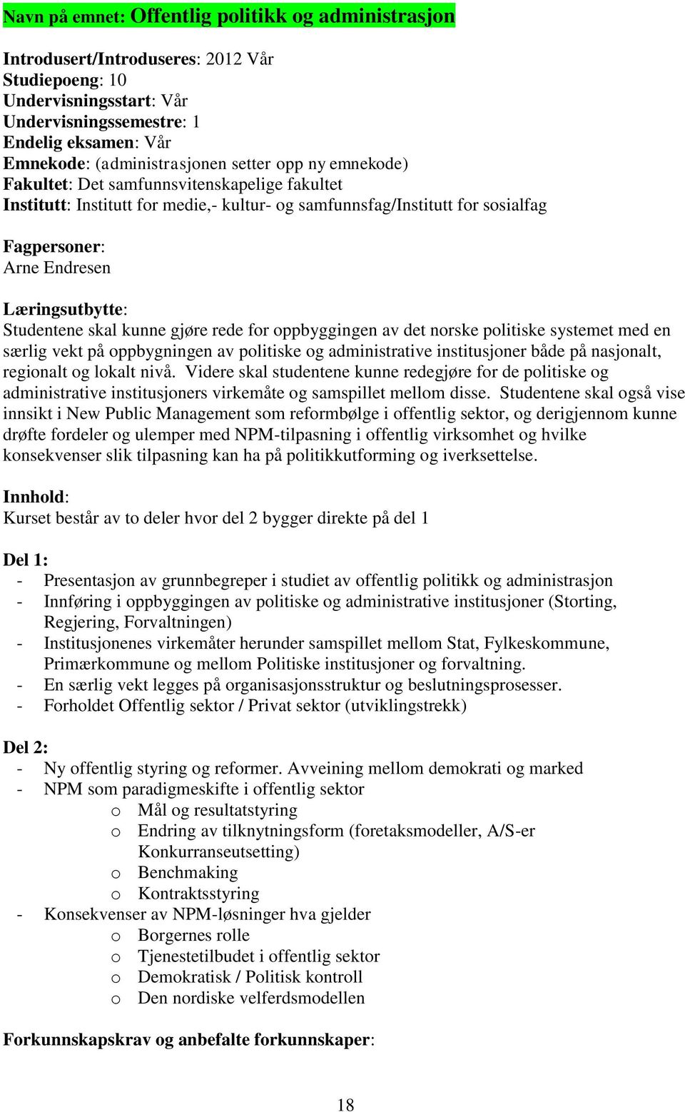 Læringsutbytte: Studentene skal kunne gjøre rede for oppbyggingen av det norske politiske systemet med en særlig vekt på oppbygningen av politiske og administrative institusjoner både på nasjonalt,