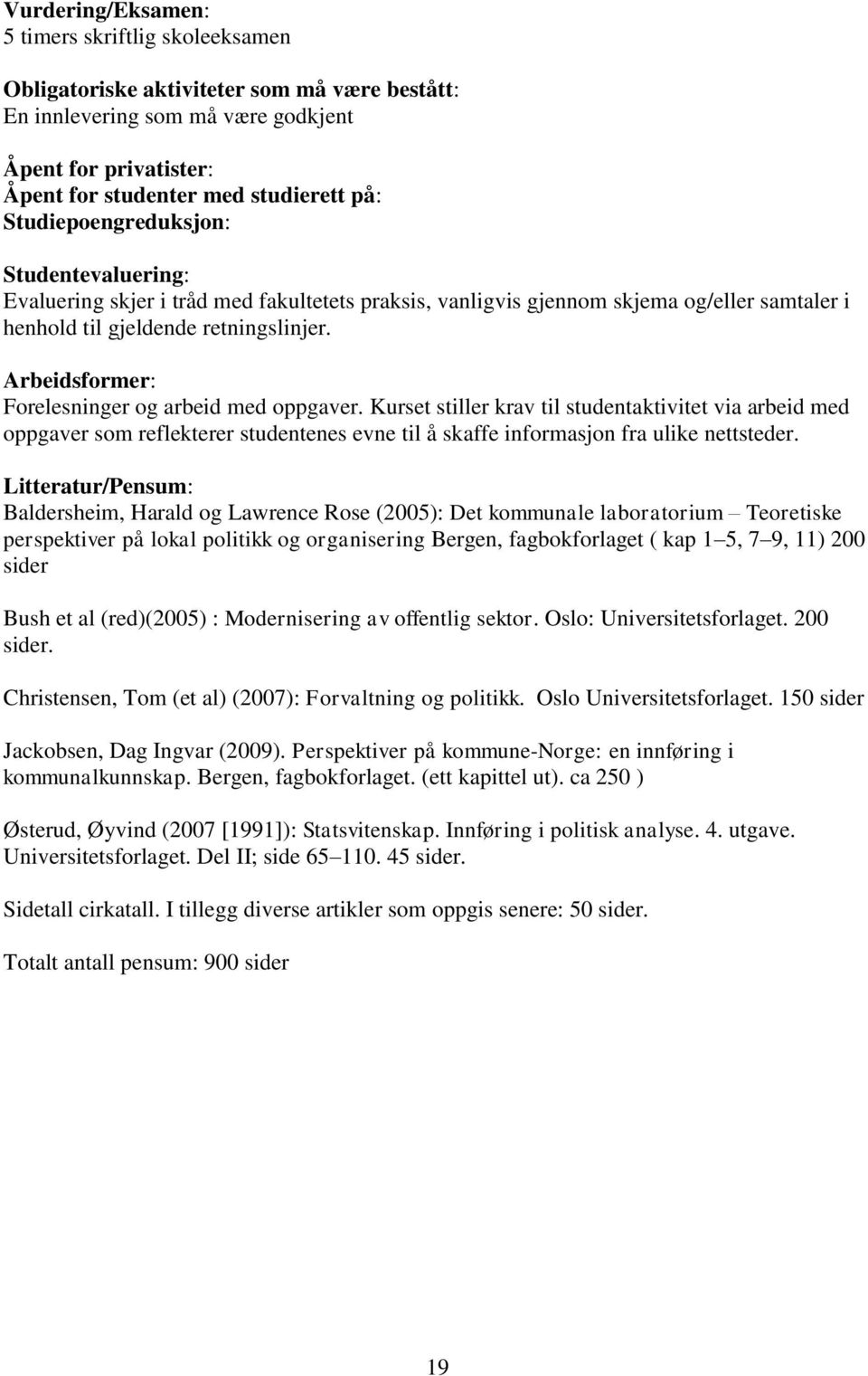 Arbeidsformer: Forelesninger og arbeid med oppgaver. Kurset stiller krav til studentaktivitet via arbeid med oppgaver som reflekterer studentenes evne til å skaffe informasjon fra ulike nettsteder.