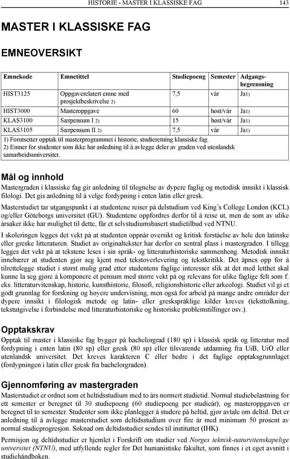 studieretning klassiske fag. 2) Emner for studenter som ikke har anledning til å avlegge deler av graden ved utenlandsk samarbeidsuniversitet.