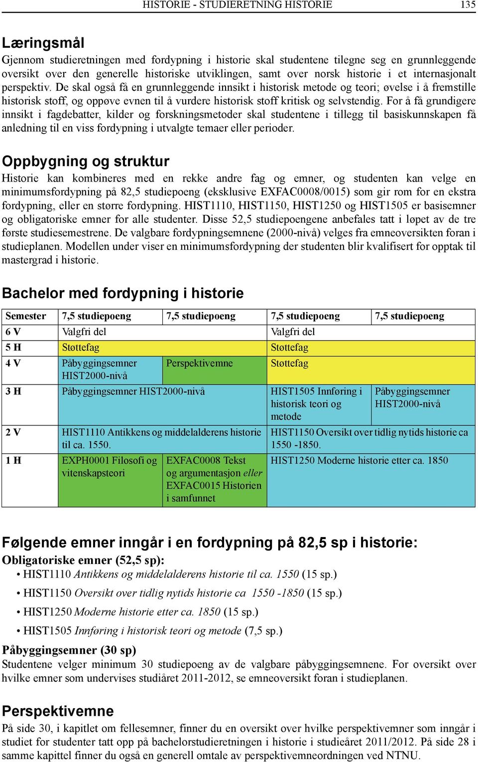 De skal også få en grunnleggende innsikt i historisk metode og teori; øvelse i å fremstille historisk stoff, og oppøve evnen til å vurdere historisk stoff kritisk og selvstendig.